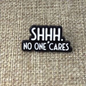 3/$25 Black and White 'Shhh. No One Cares' Pin Unisex
Sarcastic Funny